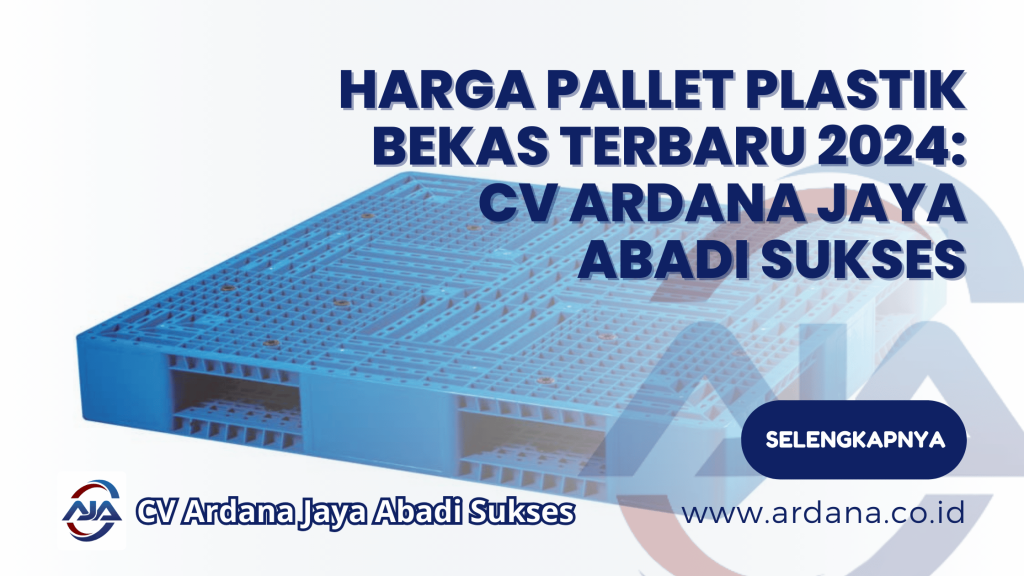 Harga Pallet Plastik Bekas Terbaru 2024: CV Ardana Jaya Abadi Sukses