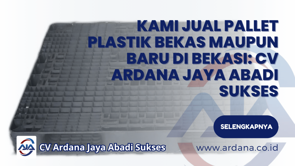 Kami Jual Pallet Plastik Bekas Maupun Baru di Bekasi: CV Ardana Jaya Abadi Sukses