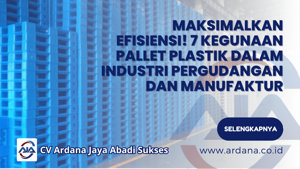 Maksimalkan Efisiensi! 7 Kegunaan Pallet Plastik dalam Industri Pergudangan dan Manufaktur
