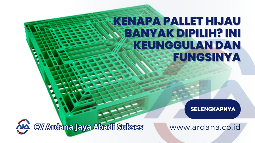 Kenapa Pallet Hijau Banyak Dipilih Ini Keunggulan dan Fungsinya