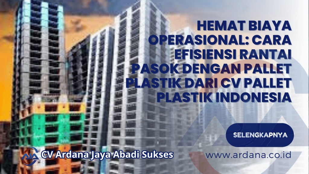 Hemat Biaya Operasional Cara Efisiensi Rantai Pasok dengan Pallet Plastik dari CV Pallet Plastik Indonesia