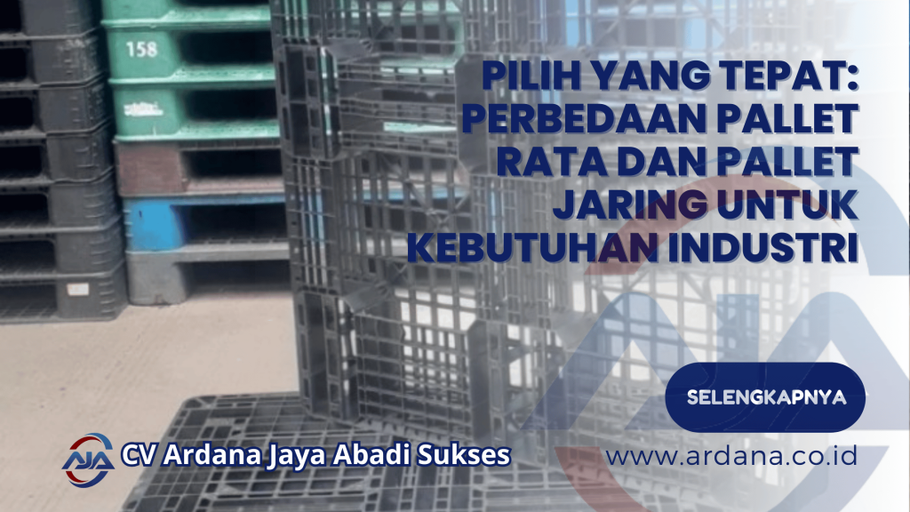 Pilih yang Tepat Perbedaan Pallet Rata dan Pallet Jaring untuk Kebutuhan Industri