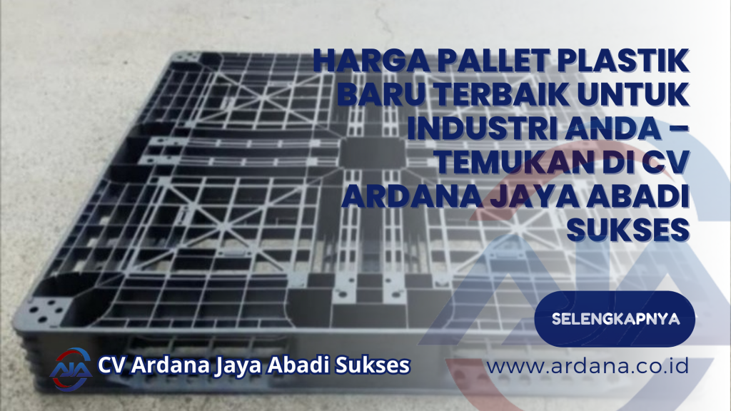 Harga Pallet Plastik Baru Terbaik untuk Industri Anda – Temukan di CV ARDANA JAYA ABADI SUKSES