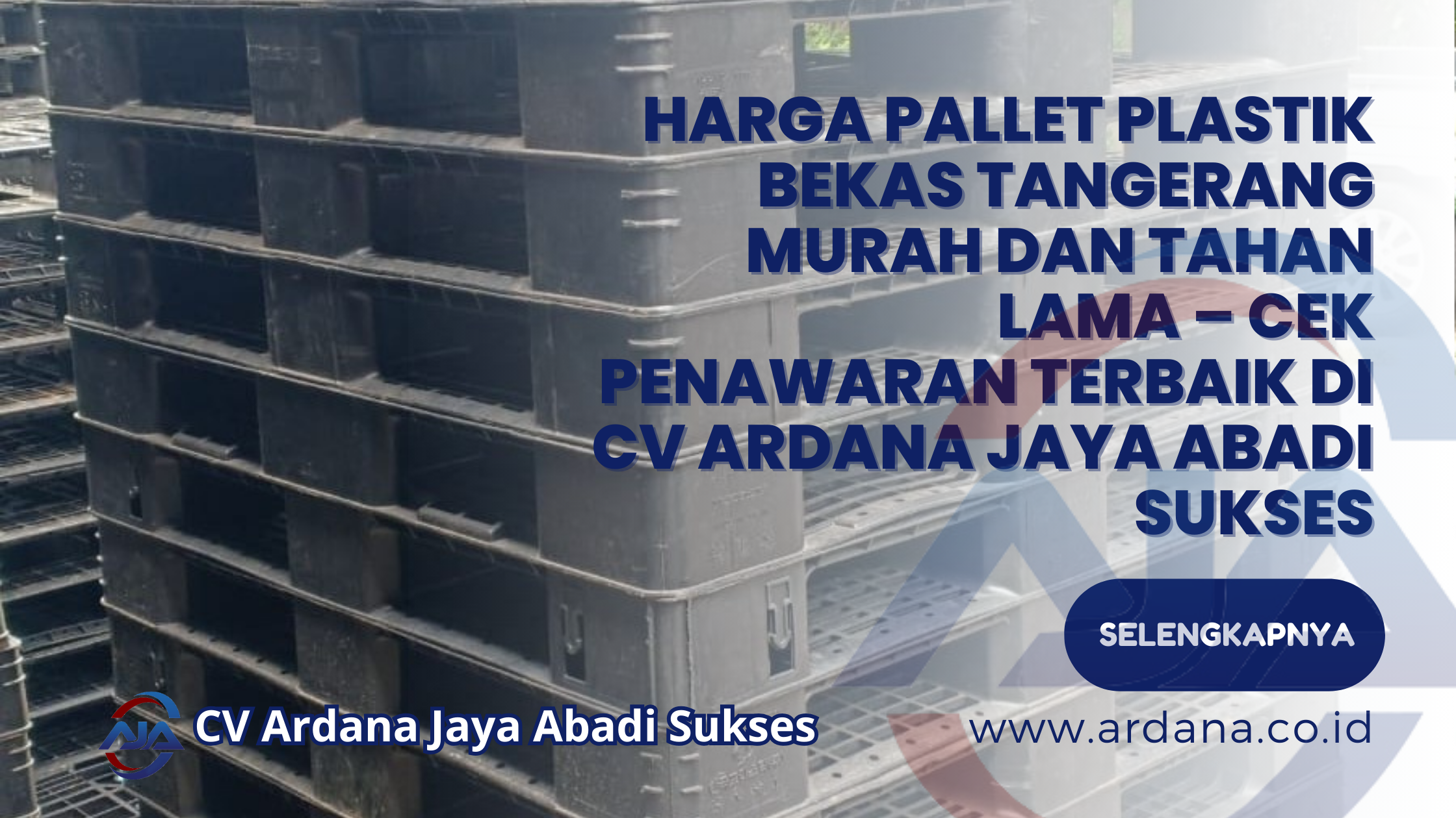 Harga Pallet Plastik Bekas Tangerang Murah dan Tahan Lama – Cek Penawaran Terbaik di CV ARDANA JAYA ABADI SUKSES