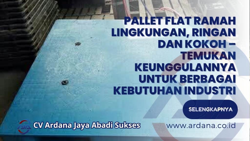 Pallet Flat Ramah Lingkungan, Ringan dan Kokoh – Temukan Keunggulannya untuk Berbagai Kebutuhan Industri