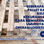 Seberapa Tahan Pallet Kayu Ini Kelebihan, Kekurangan, dan Cara Memaksimalkan Umurnya dalam Operasi Logistik Anda