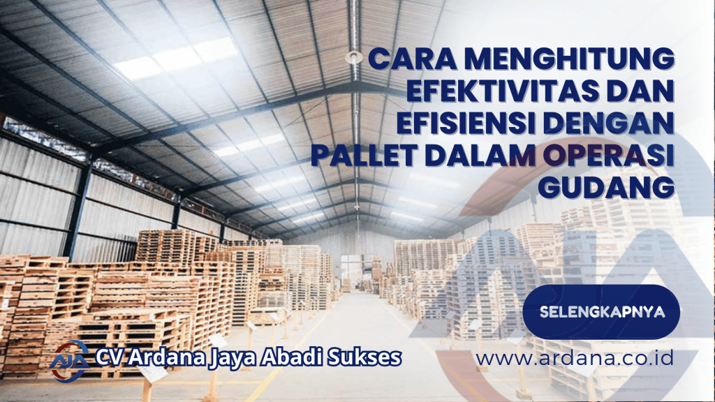 Cara Menghitung Efektivitas dan Efisiensi dengan Pallet dalam Operasi Gudang