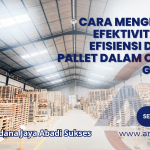 Cara Menghitung Efektivitas dan Efisiensi dengan Pallet dalam Operasi Gudang