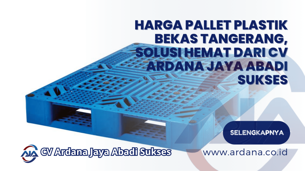Harga Pallet Plastik Bekas Tangerang, Solusi Hemat dari CV ARDANA JAYA ABADI SUKSES