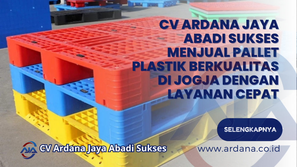 CV ARDANA JAYA ABADI SUKSES Menjual Pallet Plastik Berkualitas di Jogja dengan Layanan Cepat