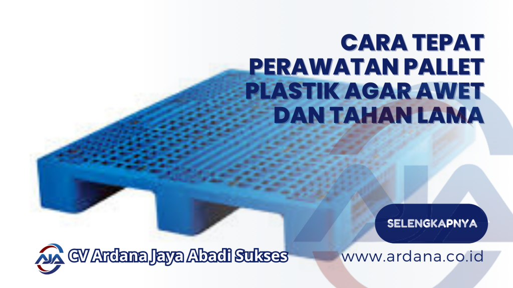 Cara Tepat Perawatan Pallet Plastik Agar Awet dan Tahan Lama