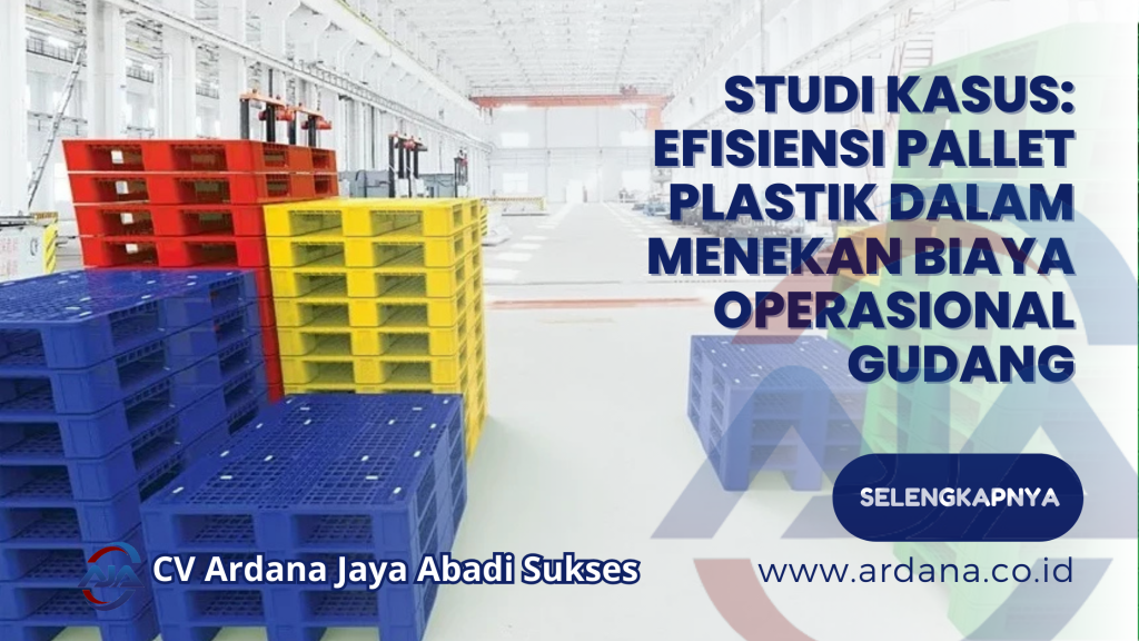 Studi Kasus_ Efisiensi Pallet Plastik dalam Menekan Biaya Operasional Gudang