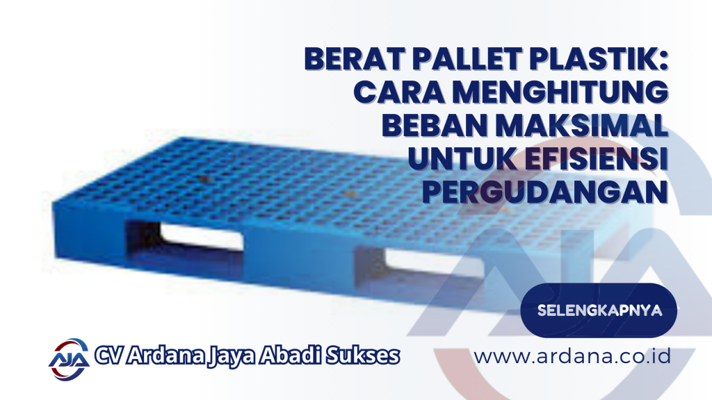 Berat Pallet Plastik: Cara Menghitung Beban Maksimal untuk Efisiensi Pergudangan
