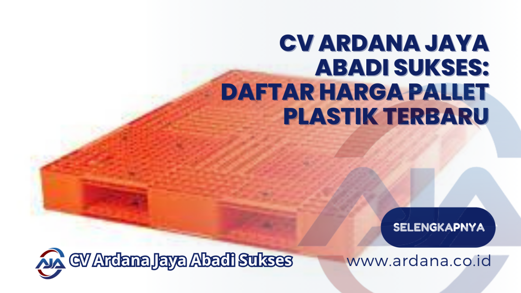 CV Ardana Jaya Abadi Sukses: Daftar Harga Pallet Plastik Terbaru
