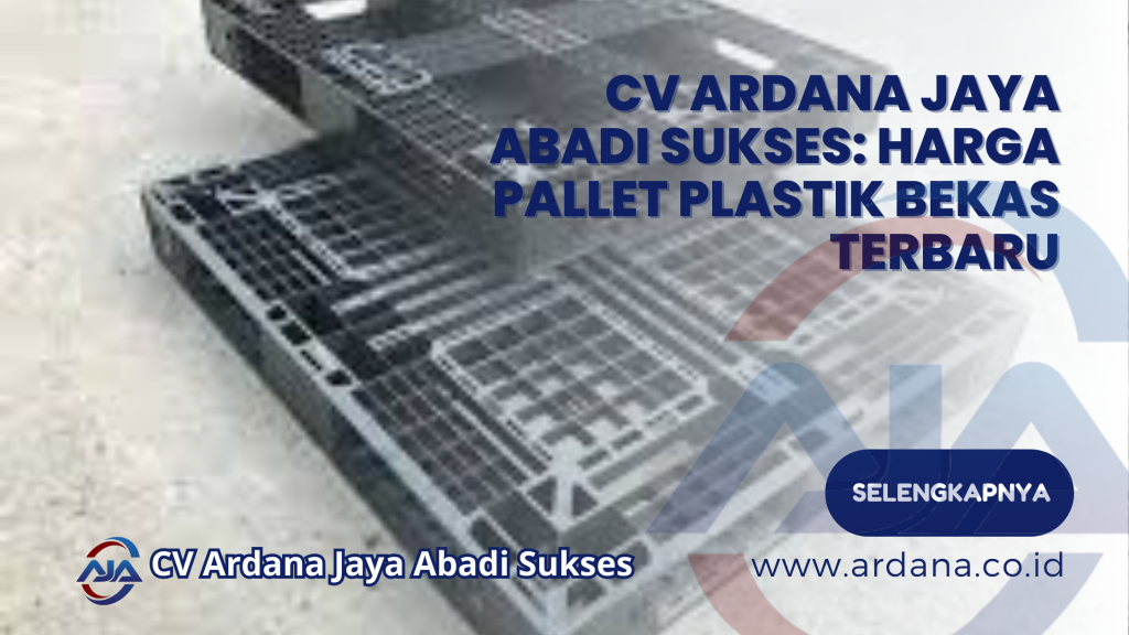 CV Ardana Jaya Abadi Sukses: Harga Pallet Plastik Bekas Terbaru
