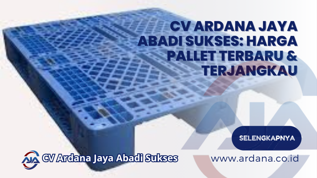 CV Ardana Jaya Abadi Sukses: Harga Pallet Terbaru & Terjangkau