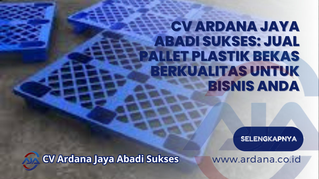 CV Ardana Jaya Abadi Sukses: Jual Pallet Plastik Bekas Berkualitas untuk Bisnis Anda