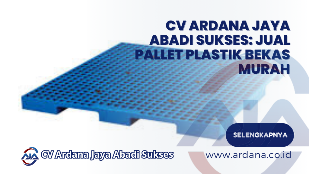CV Ardana Jaya Abadi Sukses: Jual Pallet Plastik Bekas Murah