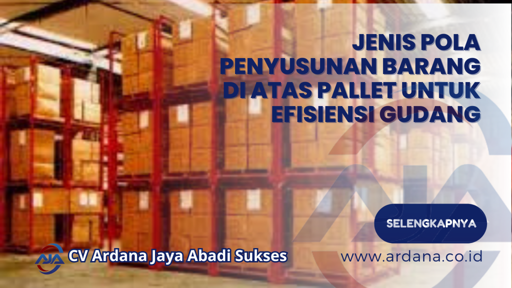 Jenis Pola Penyusunan Barang di Atas Pallet untuk Efisiensi Gudang